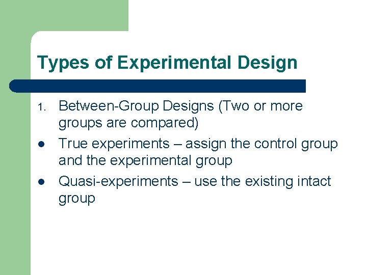 Types of Experimental Design 1. l l Between-Group Designs (Two or more groups are