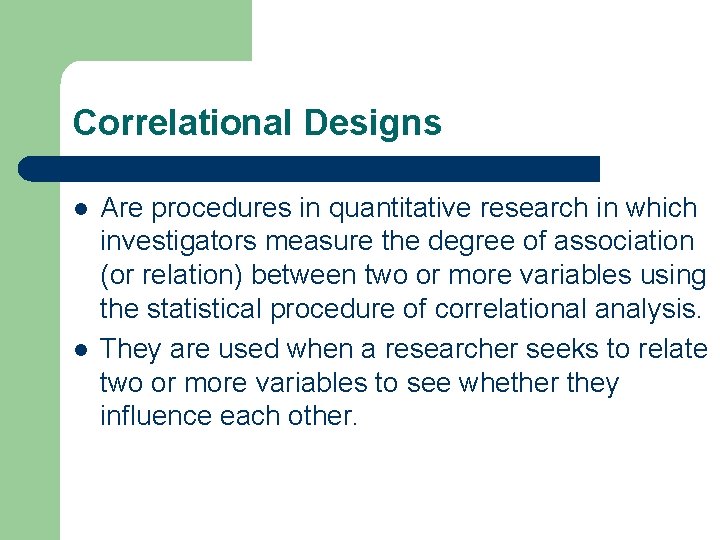 Correlational Designs l l Are procedures in quantitative research in which investigators measure the