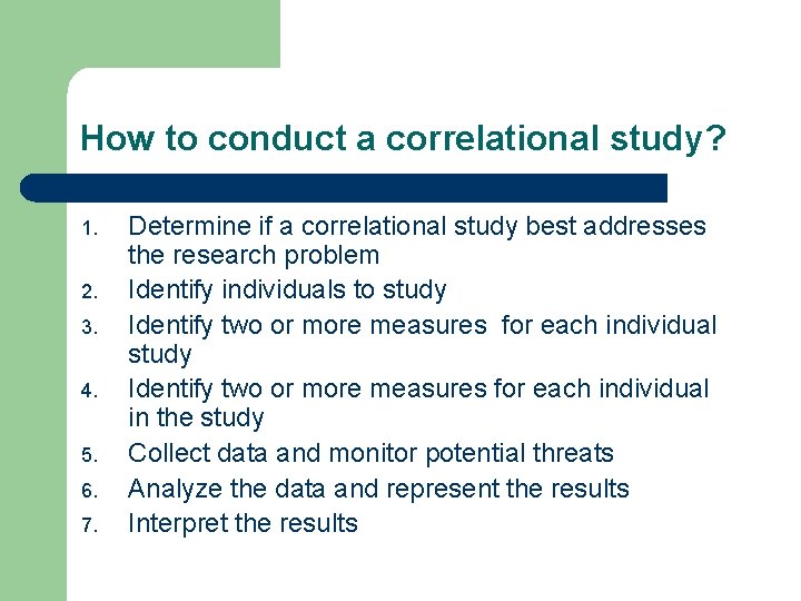How to conduct a correlational study? 1. 2. 3. 4. 5. 6. 7. Determine