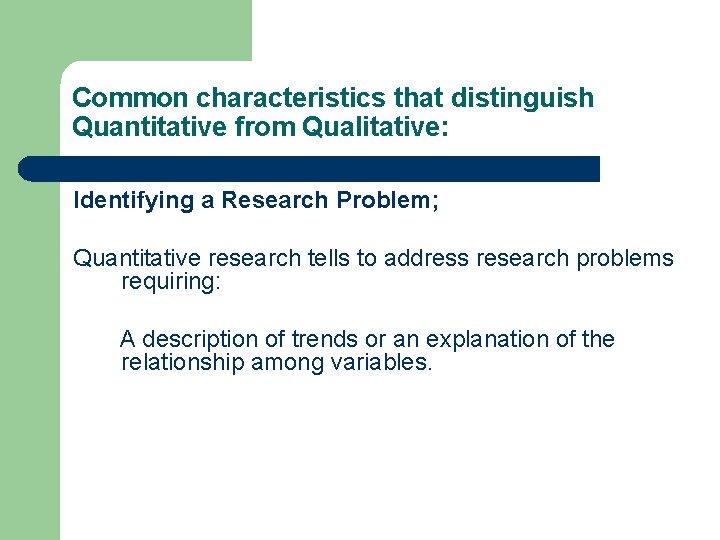 Common characteristics that distinguish Quantitative from Qualitative: Identifying a Research Problem; Quantitative research tells