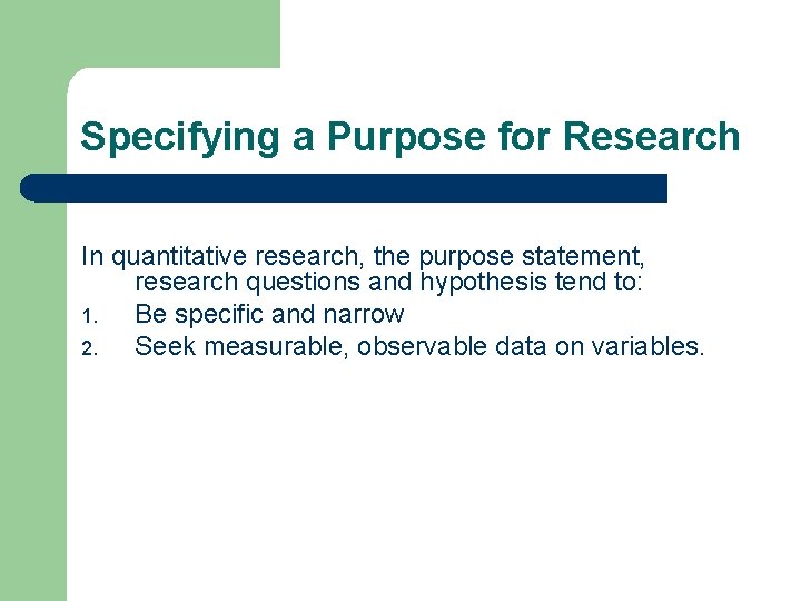 Specifying a Purpose for Research In quantitative research, the purpose statement, research questions and
