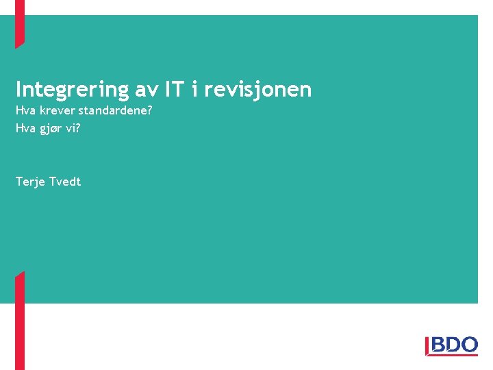 Integrering av IT i revisjonen Hva krever standardene? Hva gjør vi? Terje Tvedt Integrering av IT i revisjonen Hva krever standardene? Hva gjør vi? Terje Tvedt