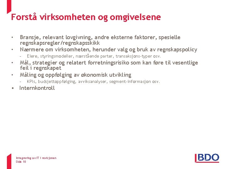 Forstå virksomheten og omgivelsene • • Bransje, relevant lovgivning, andre eksterne faktorer, spesielle regnskapsregler/regnskapsskikk Forstå virksomheten og omgivelsene • • Bransje, relevant lovgivning, andre eksterne faktorer, spesielle regnskapsregler/regnskapsskikk