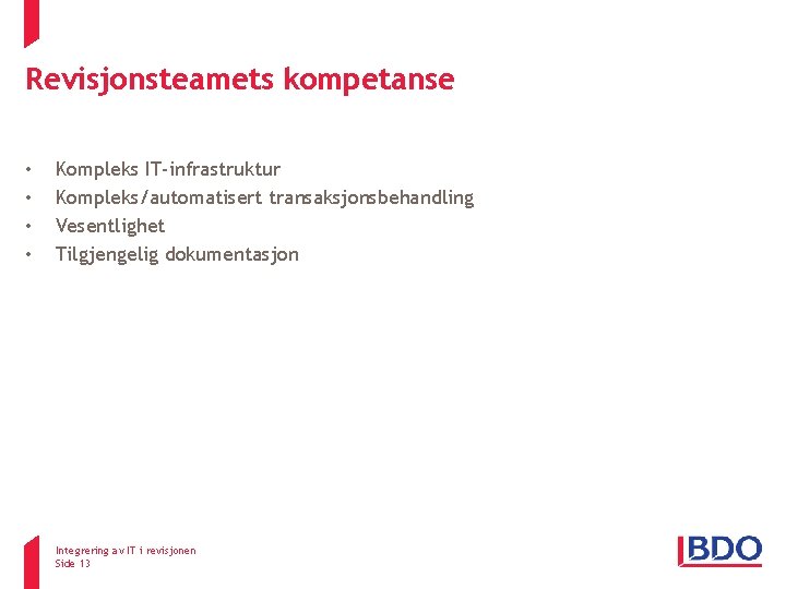 Revisjonsteamets kompetanse • • Kompleks IT-infrastruktur Kompleks/automatisert transaksjonsbehandling Vesentlighet Tilgjengelig dokumentasjon Integrering av IT Revisjonsteamets kompetanse • • Kompleks IT-infrastruktur Kompleks/automatisert transaksjonsbehandling Vesentlighet Tilgjengelig dokumentasjon Integrering av IT