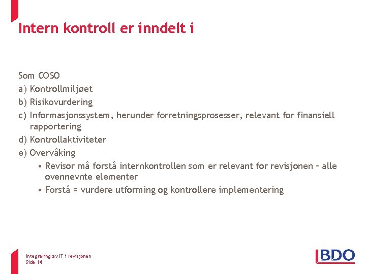 Intern kontroll er inndelt i ISA 315 Som COSO a) Kontrollmiljøet b) Risikovurdering c) Intern kontroll er inndelt i ISA 315 Som COSO a) Kontrollmiljøet b) Risikovurdering c)