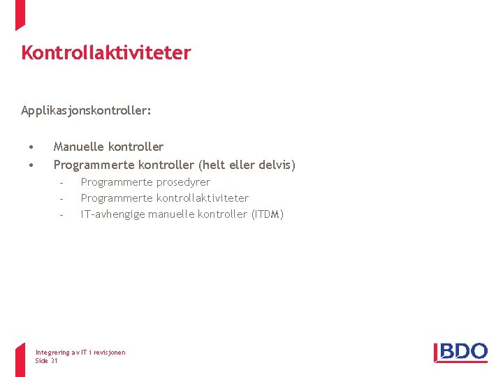 Kontrollaktiviteter Applikasjonskontroller: • • Manuelle kontroller Programmerte kontroller (helt eller delvis) - Programmerte prosedyrer Kontrollaktiviteter Applikasjonskontroller: • • Manuelle kontroller Programmerte kontroller (helt eller delvis) - Programmerte prosedyrer