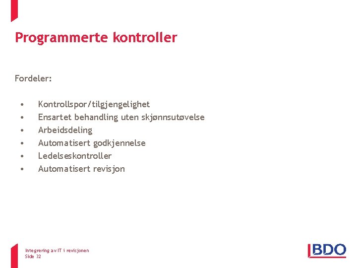 Programmerte kontroller Fordeler: • • • Kontrollspor/tilgjengelighet Ensartet behandling uten skjønnsutøvelse Arbeidsdeling Automatisert godkjennelse Programmerte kontroller Fordeler: • • • Kontrollspor/tilgjengelighet Ensartet behandling uten skjønnsutøvelse Arbeidsdeling Automatisert godkjennelse