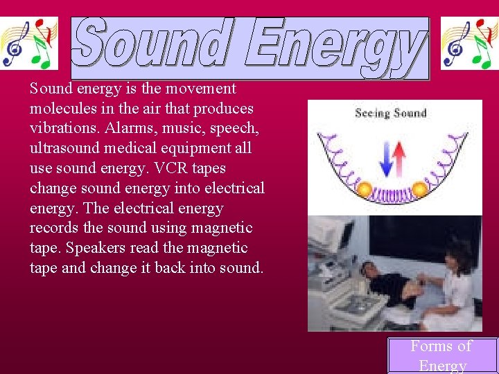 Sound energy is the movement molecules in the air that produces vibrations. Alarms, music,