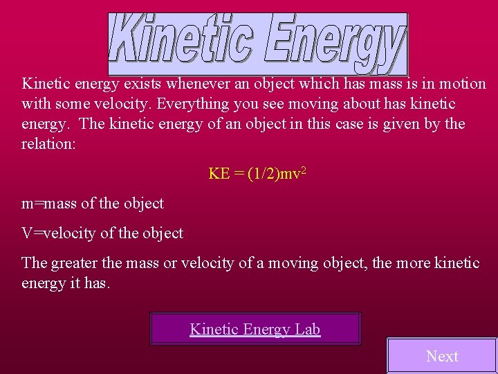 Kinetic energy exists whenever an object which has mass is in motion with some