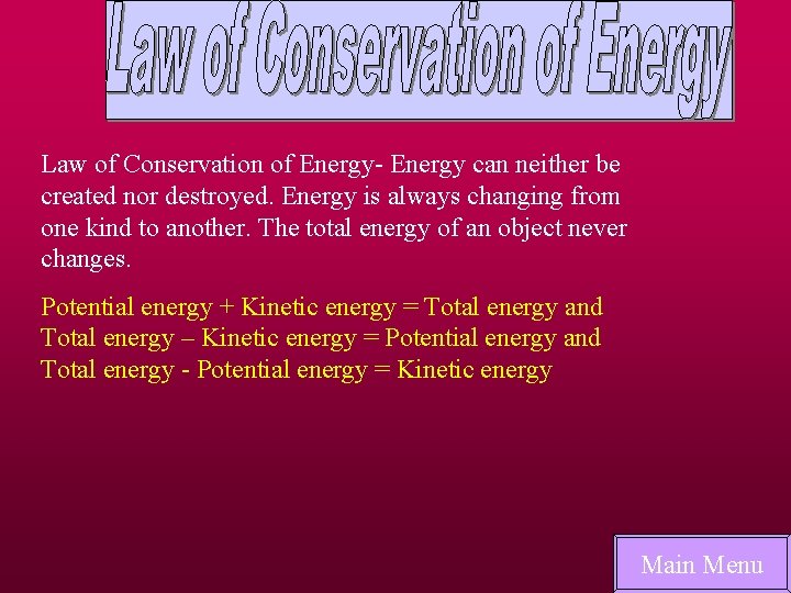 Law of Conservation of Energy- Energy can neither be created nor destroyed. Energy is