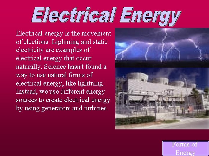 Electrical energy is the movement of elections. Lightning and static electricity are examples of