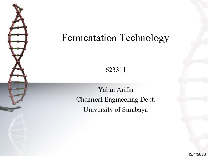 Fermentation Technology 623311 Yalun Arifin Chemical Engineering Dept. University of Surabaya 1 12/4/2020 