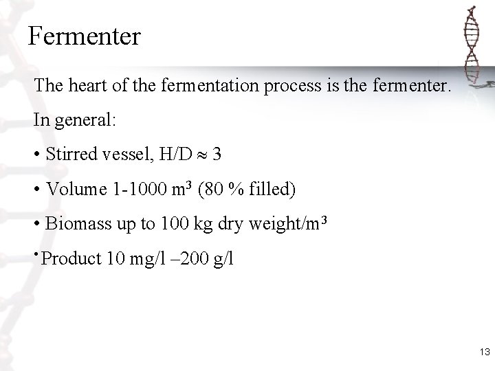 Fermenter The heart of the fermentation process is the fermenter. In general: • Stirred