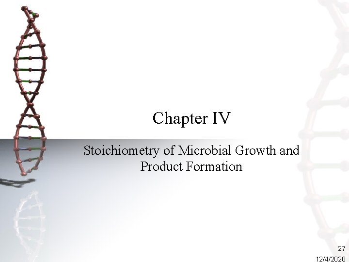 Chapter IV Stoichiometry of Microbial Growth and Product Formation 27 12/4/2020 