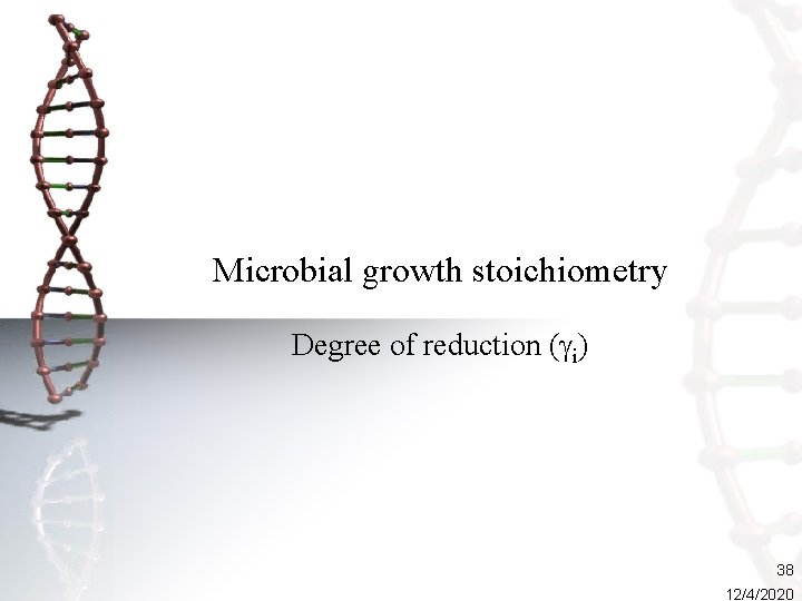 Microbial growth stoichiometry Degree of reduction ( i) 38 12/4/2020 