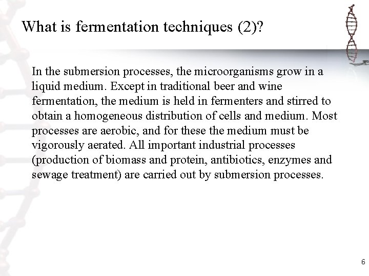 What is fermentation techniques (2)? In the submersion processes, the microorganisms grow in a