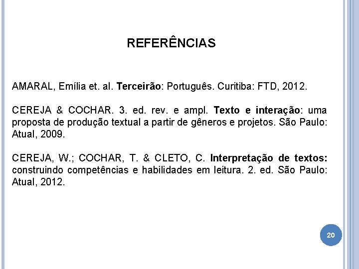 REFERÊNCIAS AMARAL, Emília et. al. Terceirão: Português. Curitiba: FTD, 2012. CEREJA & COCHAR. 3.