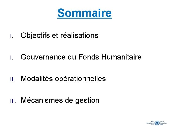 Sommaire I. Objectifs et réalisations I. Gouvernance du Fonds Humanitaire II. Modalités opérationnelles III.