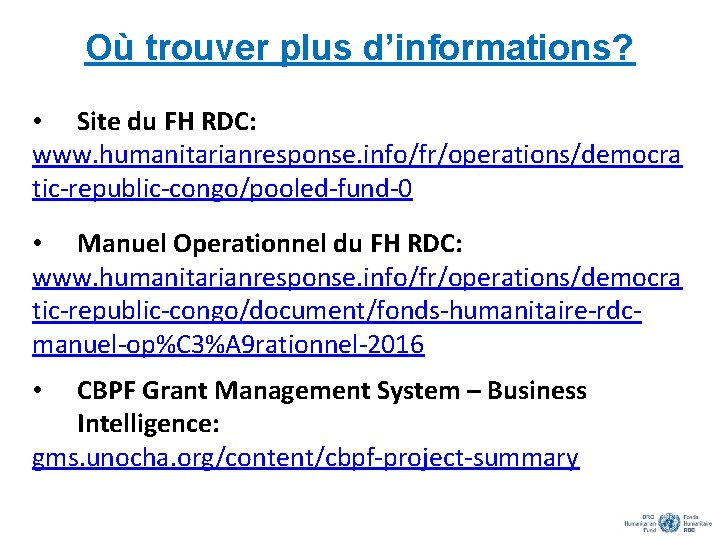 Où trouver plus d’informations? • Site du FH RDC: www. humanitarianresponse. info/fr/operations/democra tic-republic-congo/pooled-fund-0 •