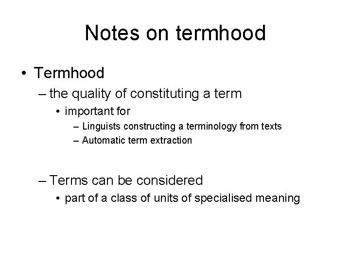 Notes on termhood • Termhood – the quality of constituting a term • important