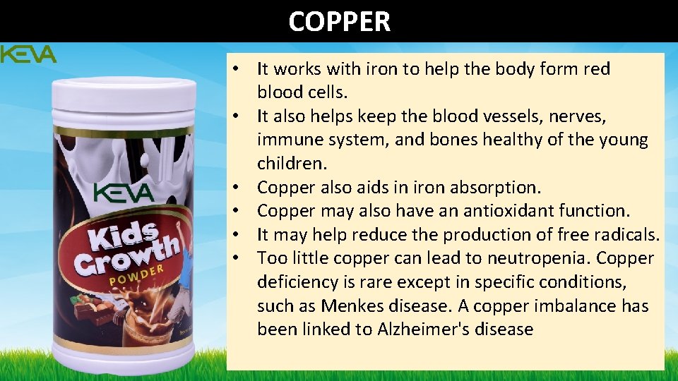 COPPER • It works with iron to help the body form red blood cells. COPPER • It works with iron to help the body form red blood cells.