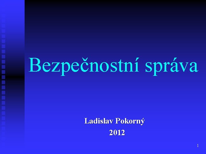 Bezpečnostní správa Ladislav Pokorný 2012 1 