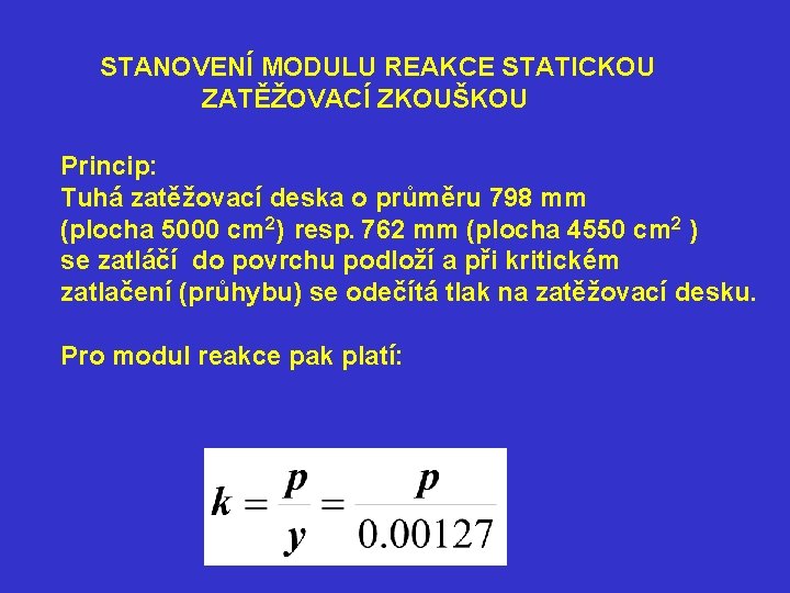 STANOVENÍ MODULU REAKCE STATICKOU ZATĚŽOVACÍ ZKOUŠKOU Princip: Tuhá zatěžovací deska o průměru 798 mm