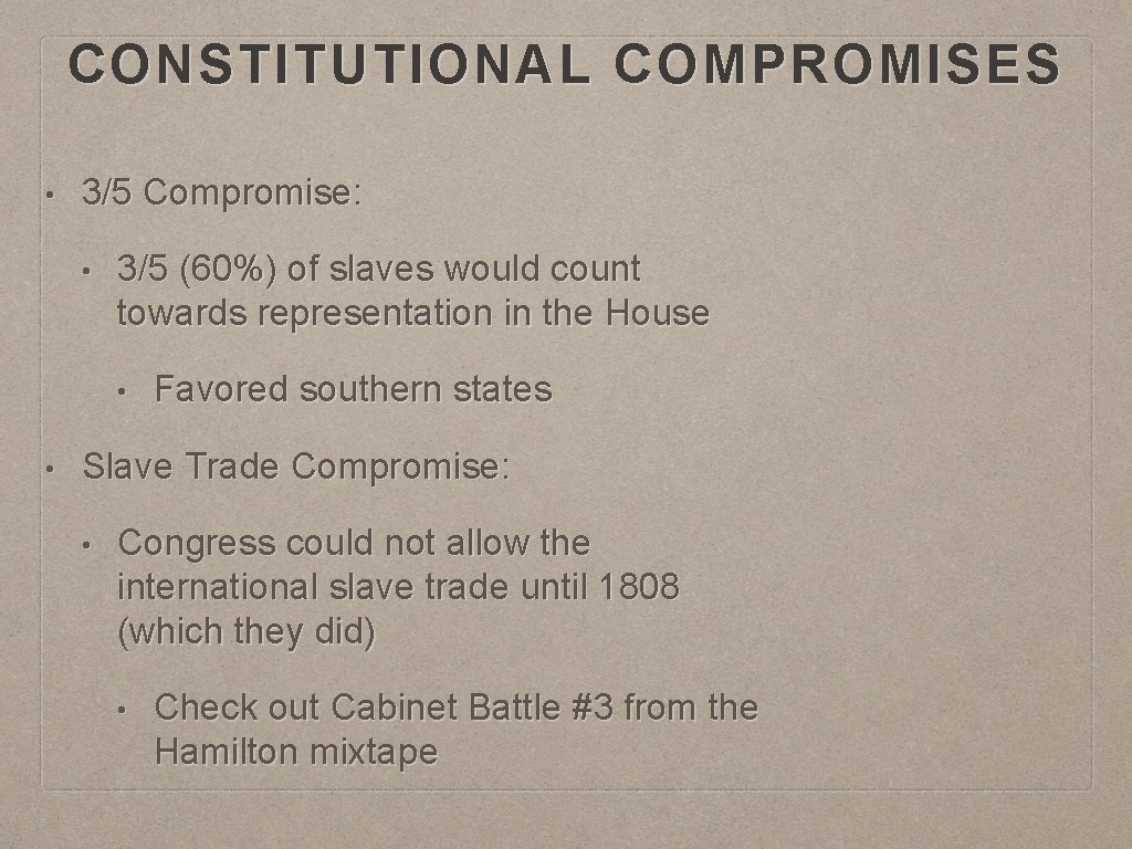 CONSTITUTIONAL COMPROMISES • 3/5 Compromise: • 3/5 (60%) of slaves would count towards representation