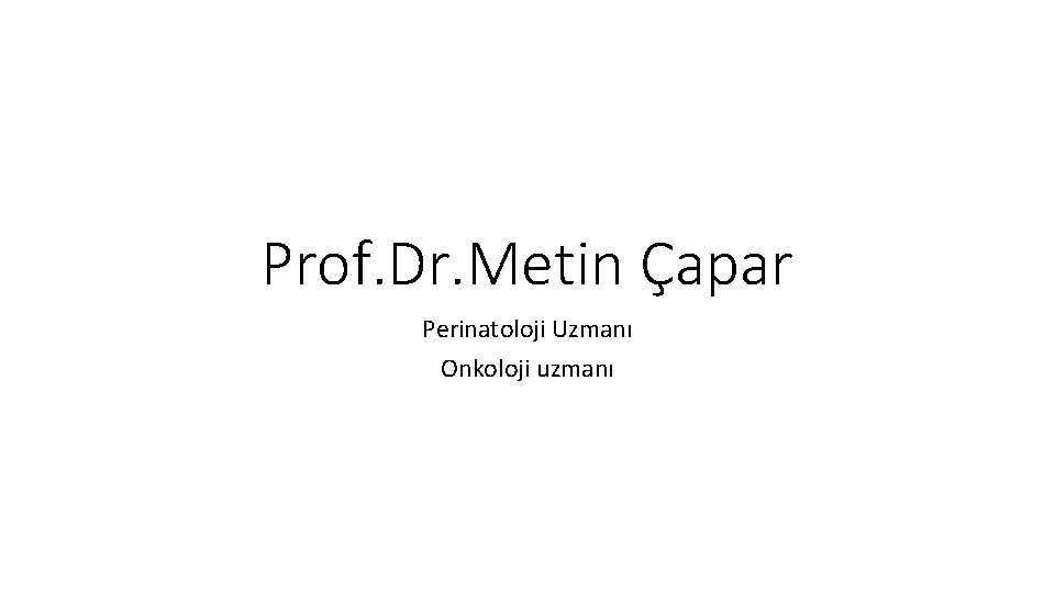 Prof. Dr. Metin Çapar Perinatoloji Uzmanı Onkoloji uzmanı 