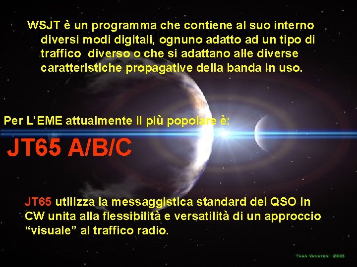 WSJT è un programma che contiene al suo interno diversi modi digitali, ognuno adatto WSJT è un programma che contiene al suo interno diversi modi digitali, ognuno adatto