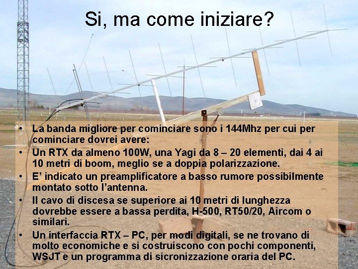 Si, ma come iniziare? • La banda migliore per cominciare sono i 144 Mhz Si, ma come iniziare? • La banda migliore per cominciare sono i 144 Mhz