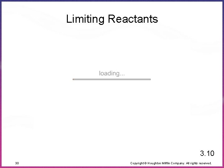 Limiting Reactants 3. 10 30 Copyright © Houghton Mifflin Company. All rights reserved. 