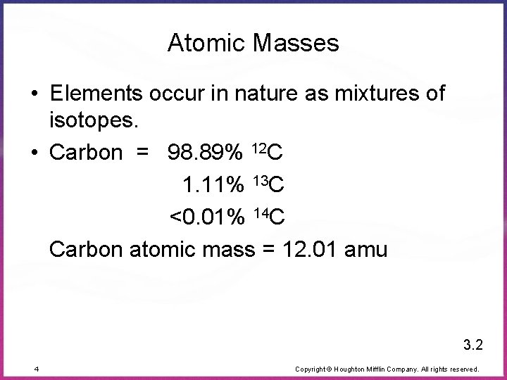 Atomic Masses • Elements occur in nature as mixtures of isotopes. • Carbon =