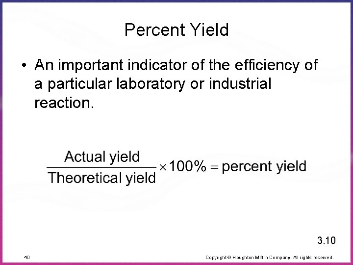 Percent Yield • An important indicator of the efficiency of a particular laboratory or