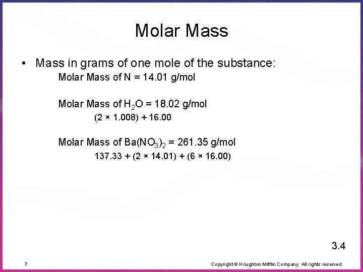 Molar Mass • Mass in grams of one mole of the substance: Molar Mass