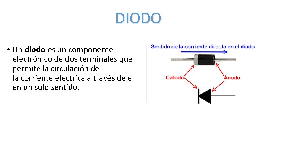DIODO • Un diodo es un componente electrónico de dos terminales que permite la