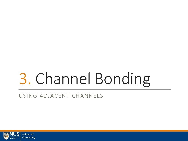 3. Channel Bonding USING ADJACENT CHANNELS School of Computing 