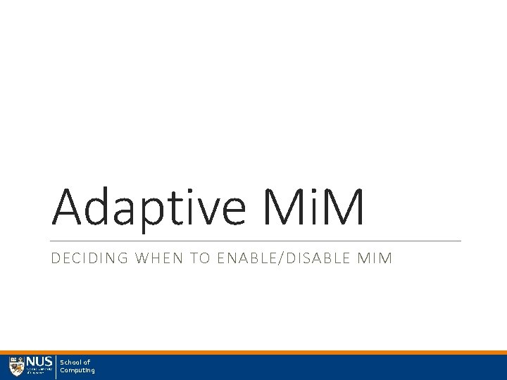Adaptive Mi. M DECIDING WHEN TO ENABLE/DISABLE MIM School of Computing 