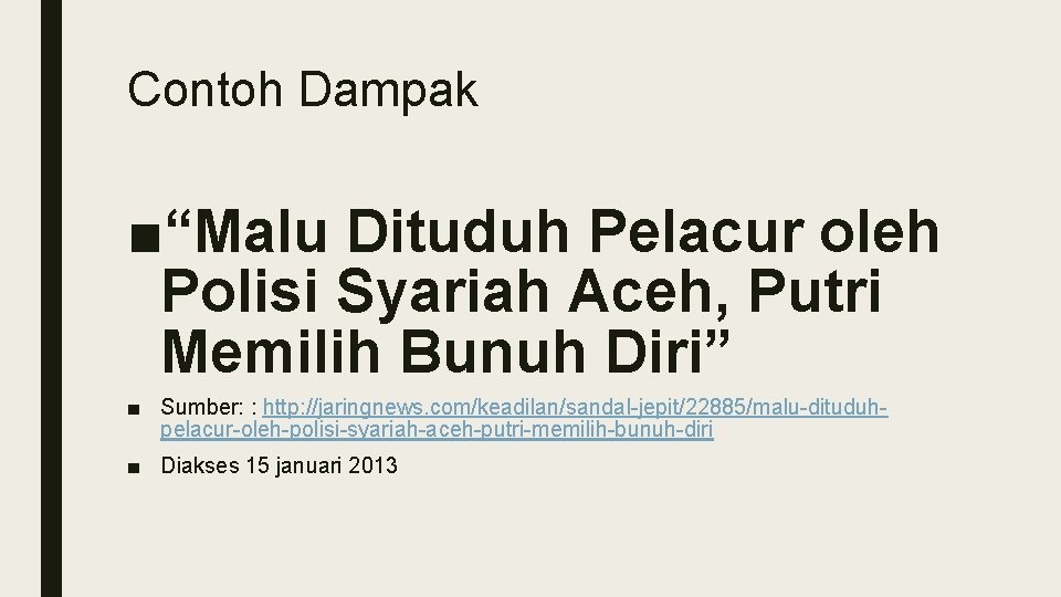 Contoh Dampak ■“Malu Dituduh Pelacur oleh Polisi Syariah Aceh, Putri Memilih Bunuh Diri” ■