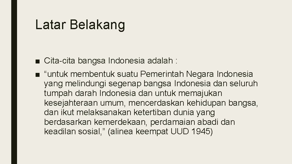 Latar Belakang ■ Cita-cita bangsa Indonesia adalah : ■ “untuk membentuk suatu Pemerintah Negara