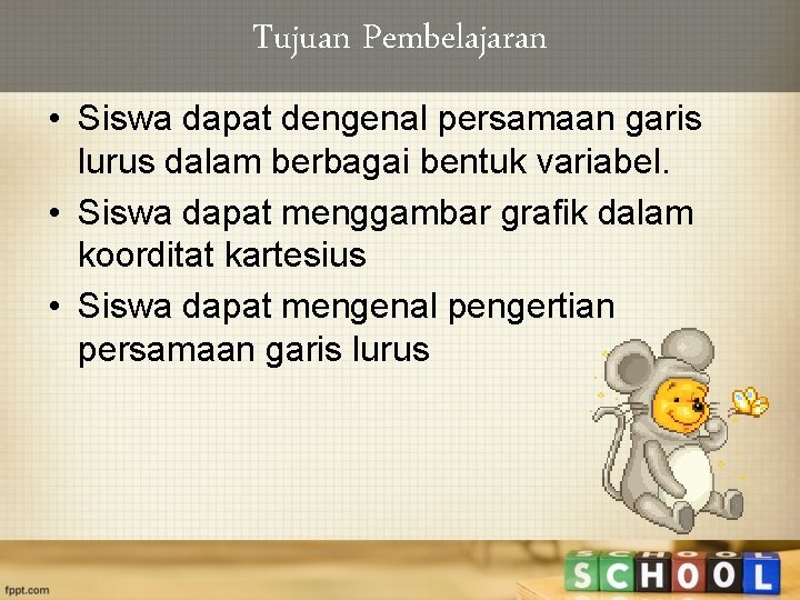 Tujuan Pembelajaran • Siswa dapat dengenal persamaan garis lurus dalam berbagai bentuk variabel. •