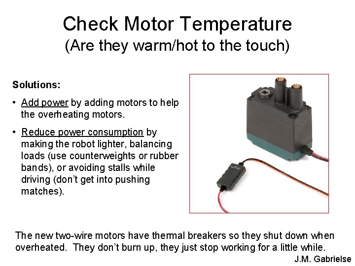 Check Motor Temperature (Are they warm/hot to the touch) Solutions: • Add power by