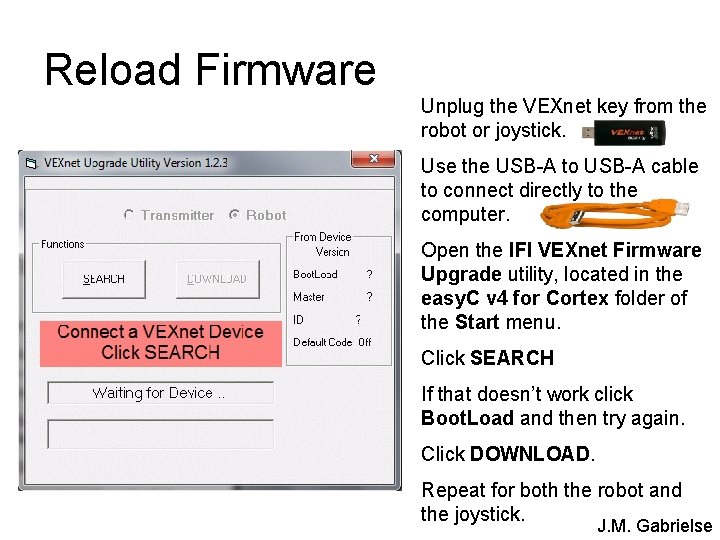 Reload Firmware Unplug the VEXnet key from the robot or joystick. Use the USB-A