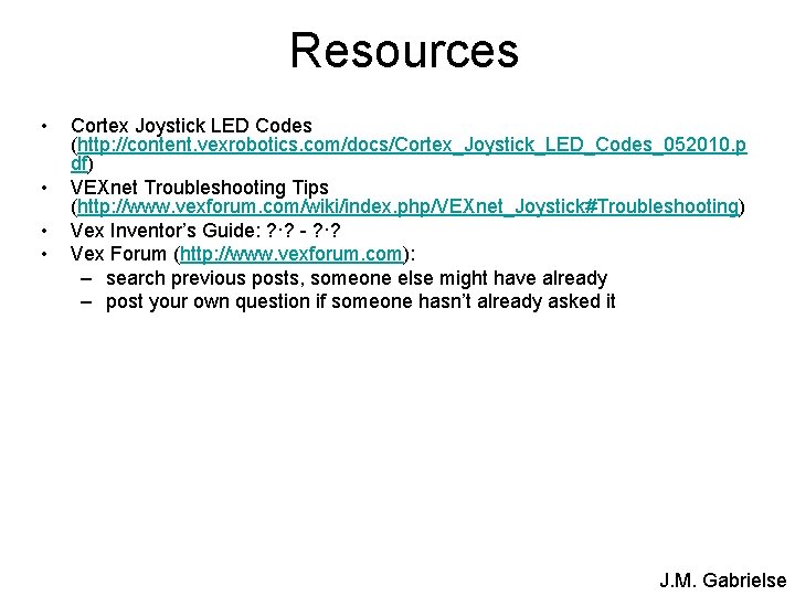 Resources • • Cortex Joystick LED Codes (http: //content. vexrobotics. com/docs/Cortex_Joystick_LED_Codes_052010. p df) VEXnet
