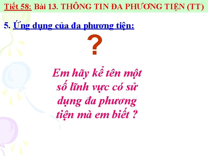 Tiết 58: Bài 13. THÔNG TIN ĐA PHƯƠNG TIỆN (TT) 5. Ứng dụng của