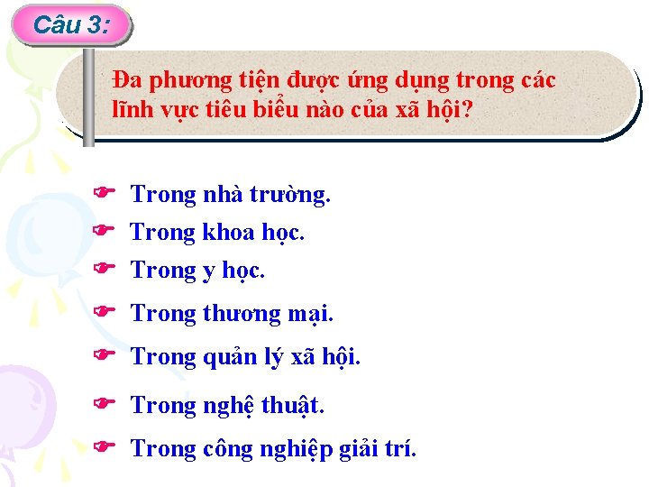 Câu 3: Đa phương tiện được ứng dụng trong các lĩnh vực tiêu biểu