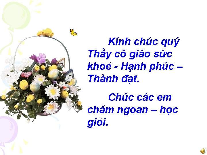 Kính chúc quý Thầy cô giáo sức khoẻ - Hạnh phúc – Thành đạt. Kính chúc quý Thầy cô giáo sức khoẻ - Hạnh phúc – Thành đạt.