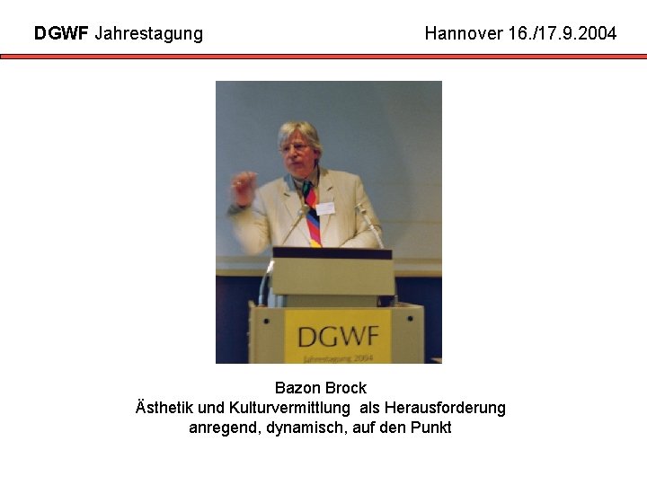 DGWF Jahrestagung Hannover 16. /17. 9. 2004 Bazon Brock Ästhetik und Kulturvermittlung als Herausforderung