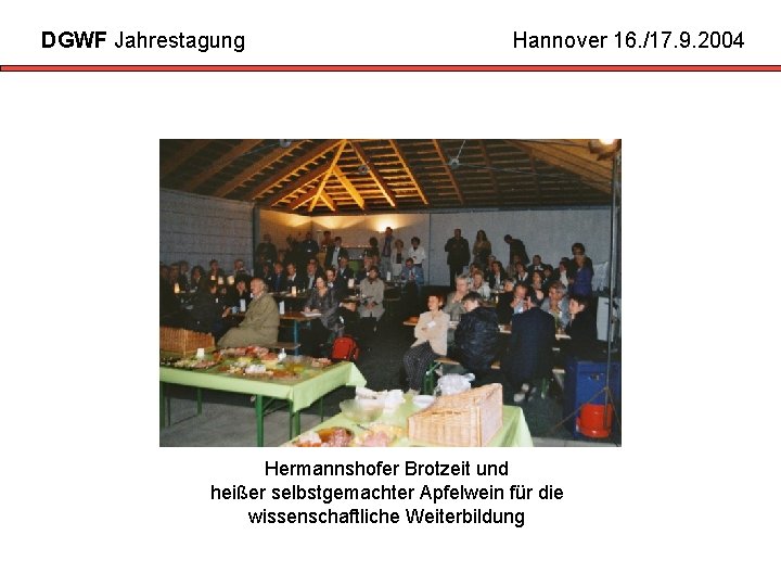 DGWF Jahrestagung Hannover 16. /17. 9. 2004 Hermannshofer Brotzeit und heißer selbstgemachter Apfelwein für