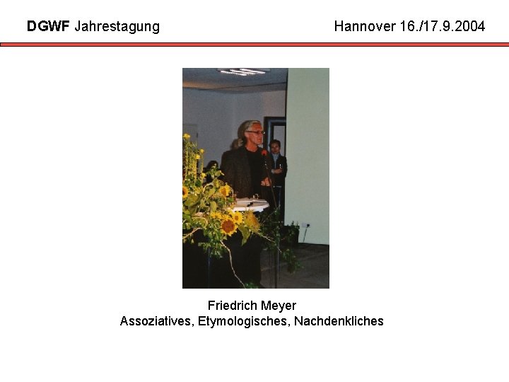 DGWF Jahrestagung Hannover 16. /17. 9. 2004 Friedrich Meyer Assoziatives, Etymologisches, Nachdenkliches 